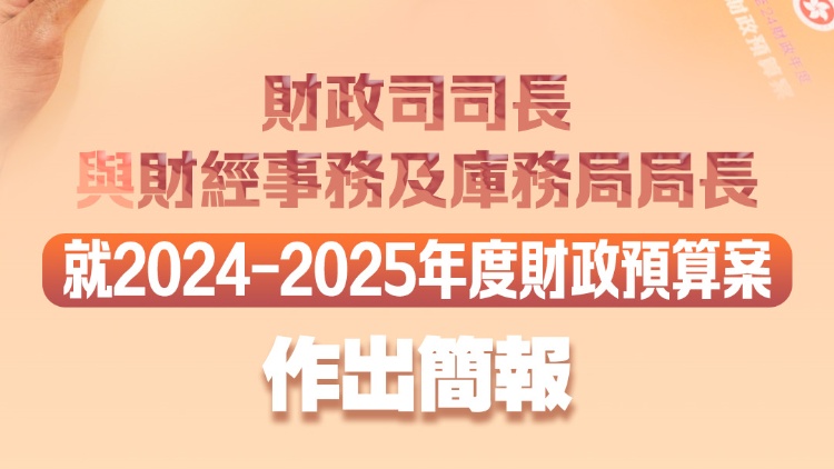 財(cái)政預(yù)算案 |【直播回顧】財(cái)政司司長與財(cái)經(jīng)事務(wù)及庫務(wù)局局長就2024-2025年度財(cái)政預(yù)算案作出簡報(bào)